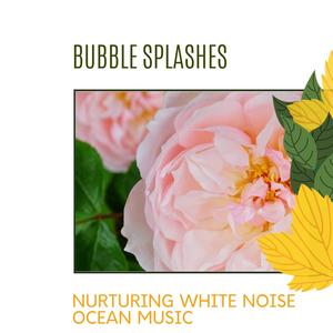 Bubble Splashes - Nurturing White Noise Ocean Music