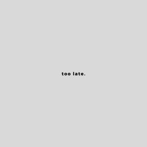 too late.