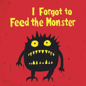 I Forgot to Feed the Monster (pt.1)