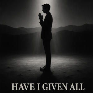 Have I Given All