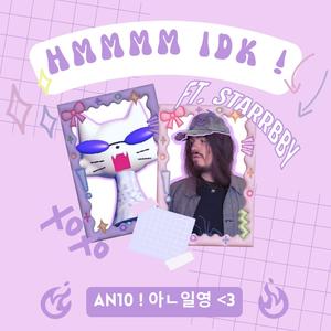 hmmmm idk ! (feat. STARRBBY) (Explicit)