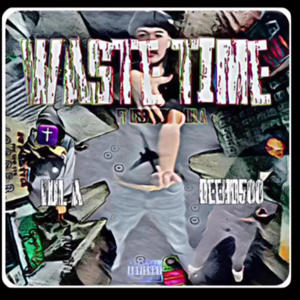 Waste Time (feat. poppagottachoppa & Lul a) (Explicit)