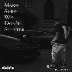 MAKE SURE WE DONT STUTTTER (Explicit)