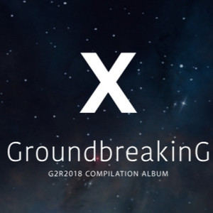 Groundbreaking -G2R2018 COMPILATION ALBUM- X