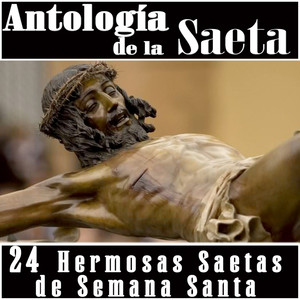 Antología de la Saeta. 24 Hermosas Saetas de Semana Santa