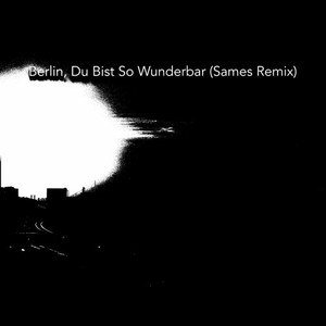 Berlin, du bist so wunderbar (Sames Remix)