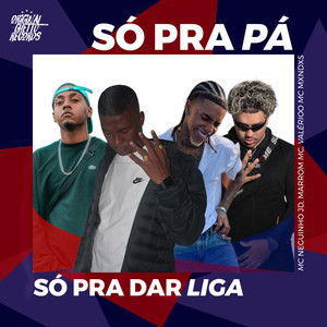 SÓ PRA PÁ, SÓ PRA DAR LIGA (Explicit)