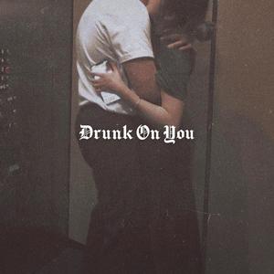 Drunk On You