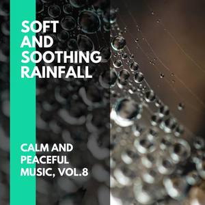 Soft and Soothing Rainfall - Calm and Peaceful Music, Vol.8