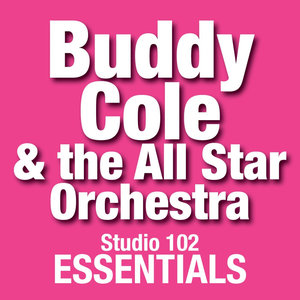 Buddy Cole & The All Star Orchestra: Studio 102 Essentials