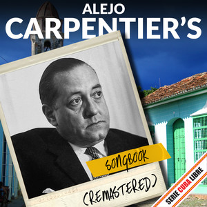 Serie Cuba Libre: Alejo Carpentier's Songbook (Remastered)