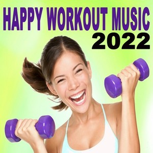 Happy Workout Music 2022 (The Pump up Motivation Workout Fitness Playlist 2022, Gym Motivation Music, Treino, Cardio Music, Running Songs & Training Music) [Explicit]