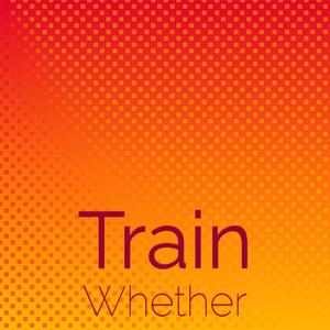 Train Whether