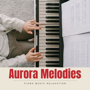 Aurora Melodies: Soothing Piano Melodies