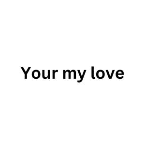 Your my love