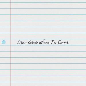 DEAR GENERATIONS TO COME