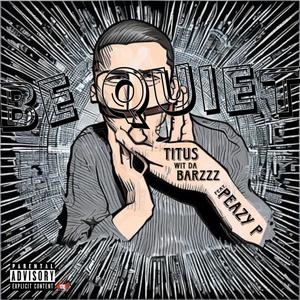 BE QUIET (with PEAZY P) [Explicit]