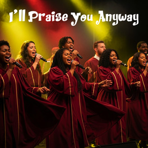 I'll Praise You Anyway