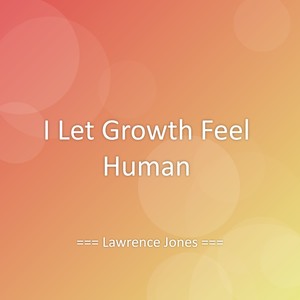 I Let Growth Feel Human