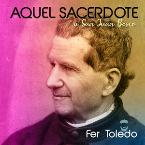 Aquel Sacerdote (a S. Juan Bosco)