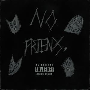 no friends. (Explicit)