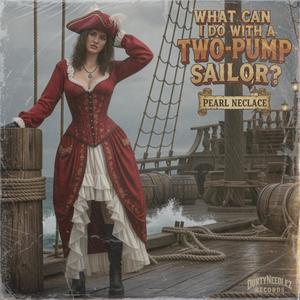 What Can I Do With A Two Pump Sailor? (feat. Pearl Necklace)
