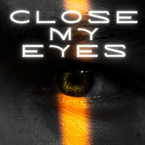 CLOSE MY EYES