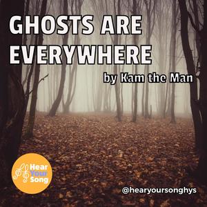 Ghosts Are Everywhere (Kam the Man's Song)