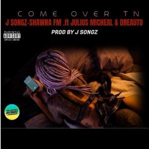 Come Over TN (feat. Shawna. Fm, Dreauto & Julius Micheal B)