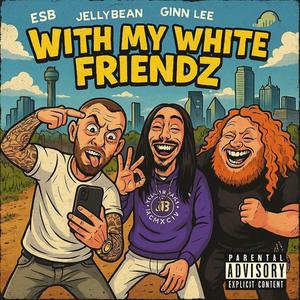 With My White Friendz (feat. Mosswood Music ESB, Ginn Lee & Tweek) (Explicit)