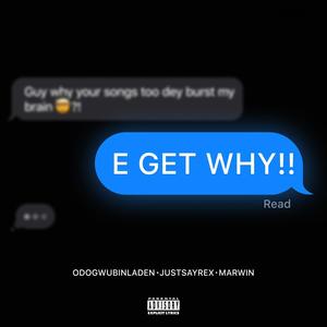 E GET WHY (feat. JUSTSAYREX & MARWIN) (Explicit)