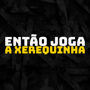 Então Joga a Xerequinha (Explicit)
