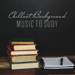 Chillout Background Music to Sudy - Ambient Melodies Created for a Time of Intense Mental Effort, Remembering, Working or Studying