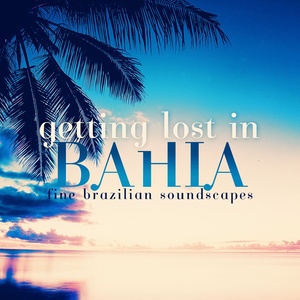 Getting Lost In Bahia Fine Brazilian Soundscapes