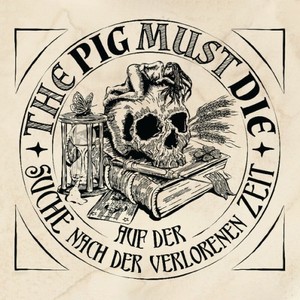 The PIG MUST DIE - Auf der Suche nach der verlorenen Zeit