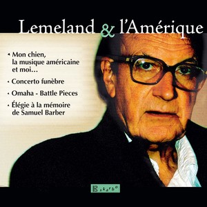 LEMELAND, A.: Omaha / Concerto funebre / Songs of Dead Soldiers / Mon chien, la musique americaine et moi (Lemeland and l'Amerique)