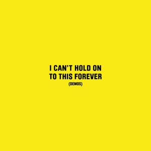 I Can't Hold On To This Forever (Demos) [Explicit]