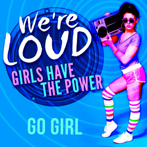 We're Loud: Girls Have the Power