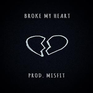 Broke My Heart (Explicit)