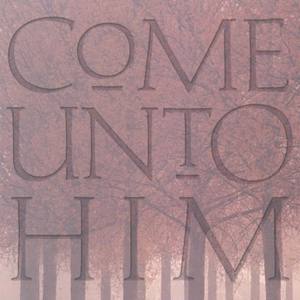 Come unto Him