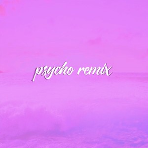 Psycho（Pt.2） remix