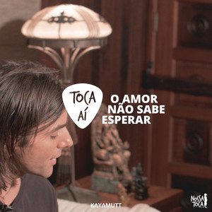 O Amor Não Sabe Esperar (Toca Ai KayaMutt)