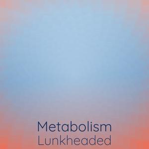 Metabolism Lunkheaded