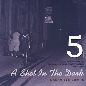 A Shot in the Dark - Nashville Jumps - Blues and Rhythm on Nashville's Independent Labels 1945-1872, Vol. 5