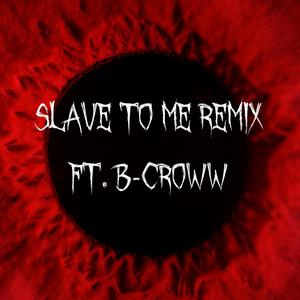 Slave To Me (feat. B-Croww) [Remix]