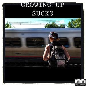 GROWING UP SUCKS (Explicit)