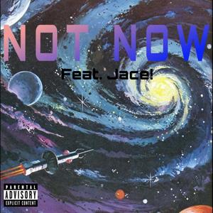 Not Now (feat. Jace!) (Explicit)