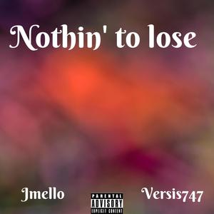 Nothin' to lose Jmello(feat. Versis747) (Explicit)