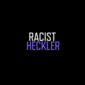 Racist Heckler (Explicit)