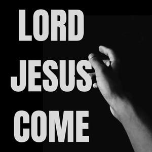 Lord Jesus Come